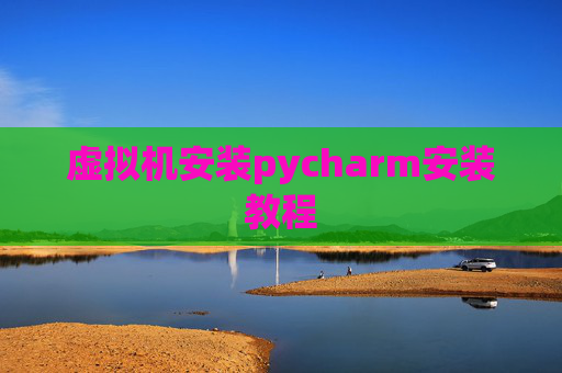 虚拟机安装pycharm安装教程
